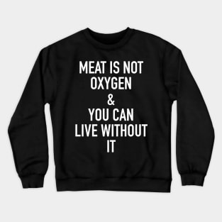 meat is not oxygen and you can live without it - vegan or vegetarian Crewneck Sweatshirt